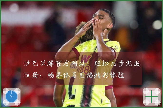 沙巴买球官方网站:轻松几步完成注册,畅享体育直播精彩体验